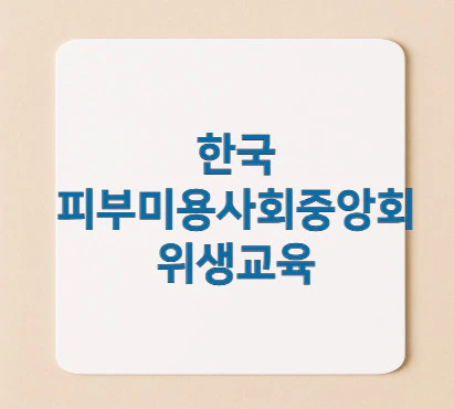 한국피부미용사회중앙회-위생교육